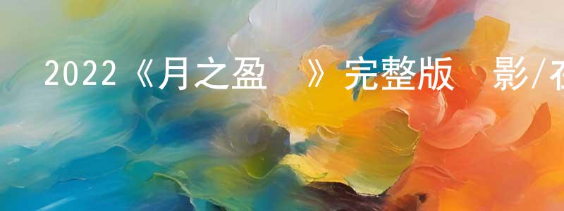 陳靜蕾發布2022《月之盈虧》完整版電影/在線觀看/百度云-美劇天堂